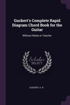 Guckert's Complete Rapid Diagram Chord Book for the Guitar: Without Notes or Teacher