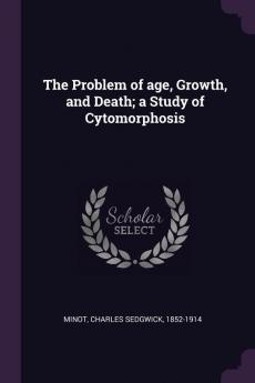 The Problem of Age Growth and Death; A Study of Cytomorphosis