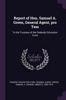 Report of Hon. Samuel A. Green General Agent pro Tem