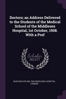 Doctors; an Address Delivered to the Students of the Medical School of the Middlesex Hospital 1st October 1908. With a Pref