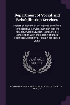 Department of Social and Rehabilitation Services: Report on Review of the Operations of the Rehabilitative Services Division and the Visual Services ... Financial Statements Fiscal Year Ended June