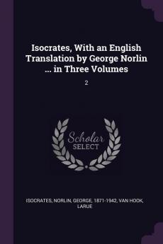 Isocrates With an English Translation by George Norlin ... in Three Volumes