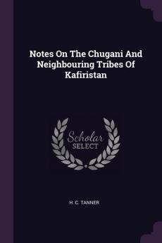 Notes On The Chugani And Neighbouring Tribes Of Kafiristan