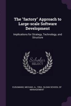 The factory Approach to Large-scale Software Development: Implications for Strategy Technology and Structure