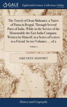 The Travels of Dean Mahomet a Native of Patna in Bengal Through Several Parts of India While in the Service of the Honourable the East India Company. Written by Himself in a Series of Letters to a Friend. In two Volumes. ... of 2; Volume 2