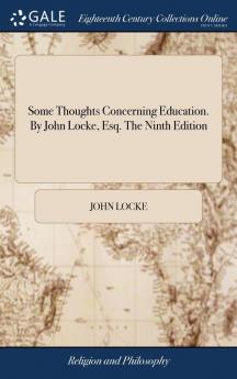 Some Thoughts Concerning Education. By John Locke Esq. The Ninth Edition