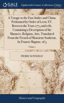 A Voyage to the East-Indies and China; Performed by Order of Lewis XV. Between the Years 1774 and 1781. Containing a Description of the Manners ... Sonherat by Francis Magnus. of 3; Volume 1