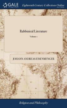 Rabbinical Literature: Or the Traditions of the Jews Contained in Their Talmud and Other Mystical Writings. Likewise the Opinions of That People Concerning Messiah of 2; Volume 1