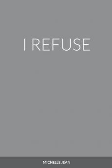 I REFUSE