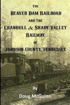 The Beaver Dam Railroad and the Crandull & Shady Valley Railway of Johnson County Tennessee