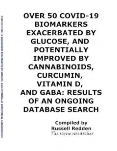 OVER 50 COVID-19 BIOMARKERS EXACERBATED BY GLUCOSE AND POTENTIALLY IMPROVED BY CANNABINOIDS CURCUMIN VITAMIN D AND GABA