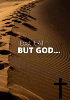 I Lost It All But God...