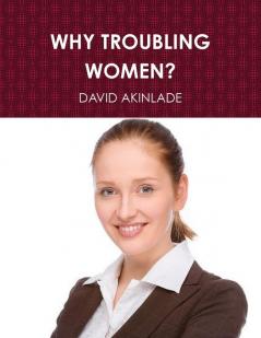 WHY TROUBLING WOMEN?