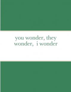 you wonder they wonder  i wonder