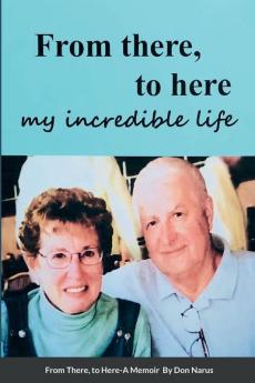 From There to Here My incredible life A Memoir