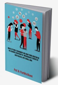 IMPACT OF FAMILY ENVIRONMENT AND SMART PHONE ADDICTION ON THE ACADEMIC ACHIEVEMENT OF UNDERGRADUATE STUDENTS OF SOUTH KOLKATA WEST BENGAL INDIA