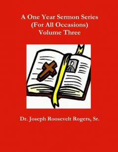 A One Year Sermon Series (For All Occasions) Volume Three