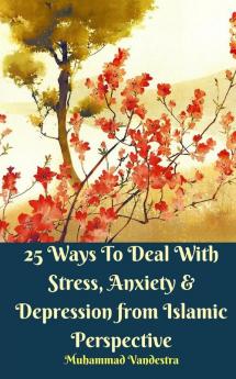 25 Ways To Deal With Stress Anxiety and Depression from Islamic Perspective