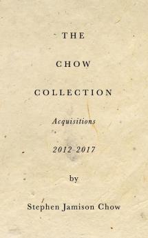 The Chow Collection: Acquisitions 2012-2017: Building the next Isabella Stewart Gardner Museum