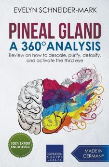 Pineal Gland - A 360° Analysis - Review on How to Descale Purify Detoxify and Activate the Third Eye