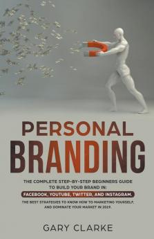 Personal Branding The Complete Step-by-Step Beginners Guide to Build Your Brand in