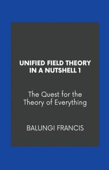 Unified Field Theory in a Nutshell1