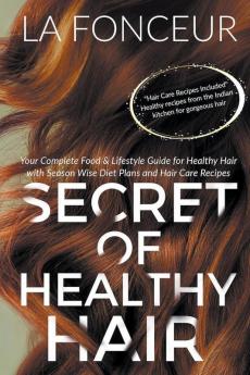 Secret of Healthy Hair: Your Complete Food & Lifestyle Guide for Healthy Hair with Season Wise Diet Plans and Hair Care Recipes