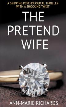 The Pretend Wife (A Gripping Psychological Thriller  with a Shocking Twist)
