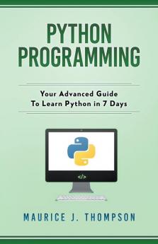 Python Programming: Your Advanced Guide To Learn Python in 7 Days