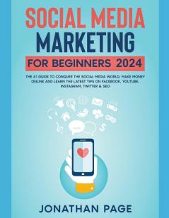 Social Media Marketing for Beginners 2025 The #1 Guide To Conquer The Social Media World Make Money Online and Learn The Latest Tips On Facebook Youtube Instagram Twitter & SEO