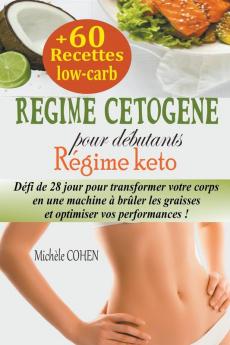 Régime cétogène pour débutants, Régime keto: Défi de 28 jour pour transformer votre corps en une machine à brûler les graisses et optimiser vos performances ... recettes low-carb adaptées (French Edition)