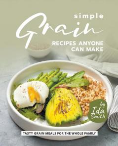 Simple Grain Recipes Anyone Can Make