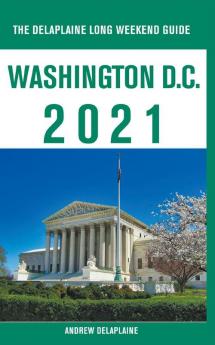 Washington D.C. - The Delaplaine 2021 Long Weekend Guide