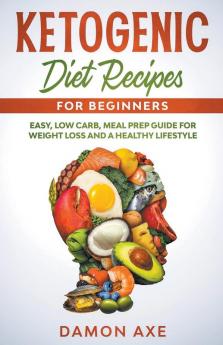 Ketogenic Diet Recipes for Beginners Easy Low Carb Meal Prep Guide For Weight Loss And A Healthy lifestyle