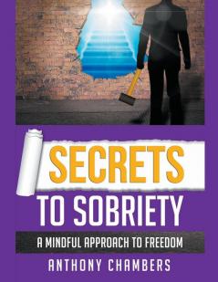 Secrets To Sobriety A Mindful Approach to Freedom