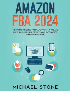 Amazon FBA 2025 $15000/Month Guide To Escape Your 9 - 5 Job And Build An Successful Private Label E-Commerce Business From Home