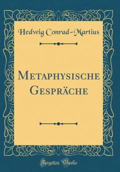 Metaphysische GesprÃ¤che (Classic Reprint)