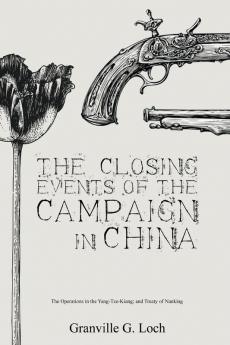 The Closing Events of the Campaign in China: The Operations in the Yang-Tze-Kiang; and Treaty of Nanking