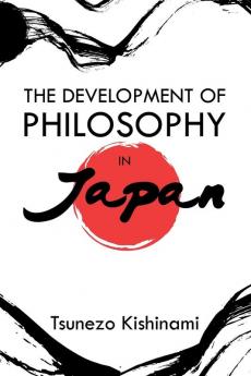 The Development of Philosophy in Japan: A Dissertation Presented to the Faculty of Princeton University in Candidacy for the Degree of Doctor of Philosophy