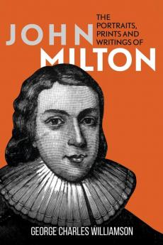 The Portraits Prints and Writings of John Milton