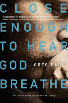 Close Enough to Hear God Breathe: The Great Story of Divine Intimacy