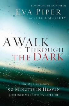 A Walk Through the Dark: How My Husband's 90 Minutes in Heaven Deepened My Faith for a Lifetime