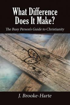 What Difference Does It Make?: The Busy Person’s Guide to Christianity