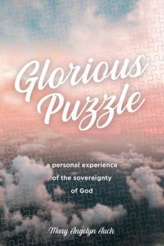 Glorious Puzzle: A Personal Experience of the Sovereignty of God