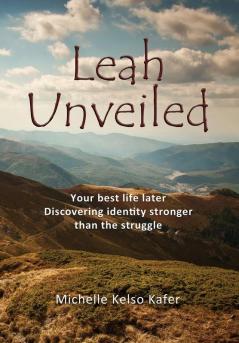 Leah Unveiled: Your Best Life Later Discovering Identity Stronger than the Struggle