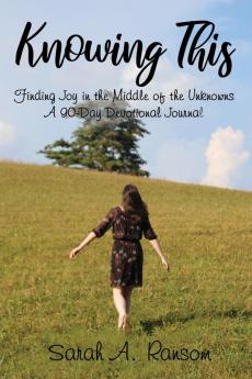 Knowing This: Finding Joy in the Middle of the Unknowns A 90-Day Devotional Journal