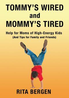 Tommy's Wired and Mommy's Tired: Help for Moms of High-Energy Kids (And Tips for Family and Friends)