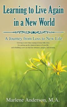 Learning to Live Again in a New World: A Journey from Loss to New Life