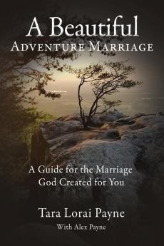 A Beautiful Adventure Marriage: A Guide for the Marriage God Created for You