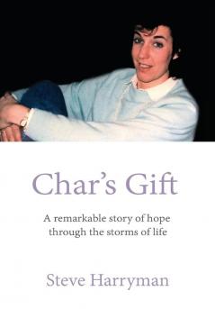 Char's Gift: A Remarkable Story of Hope Through the Storms of Life